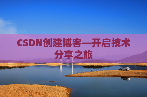 CSDN创建博客—开启技术分享之旅